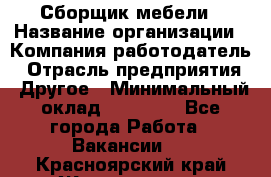 Сборщик мебели › Название организации ­ Компания-работодатель › Отрасль предприятия ­ Другое › Минимальный оклад ­ 23 000 - Все города Работа » Вакансии   . Красноярский край,Железногорск г.